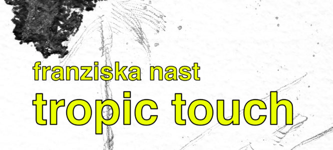 Franziska Nast: Tropic Touch